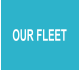 OUR FLEET
